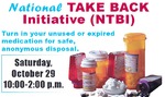 National Take Back Initiative (NTBI) Turn in your unused or expired medication for safe, anonymous disposal. Saturday, October 29 10:00-2:00 p.m.